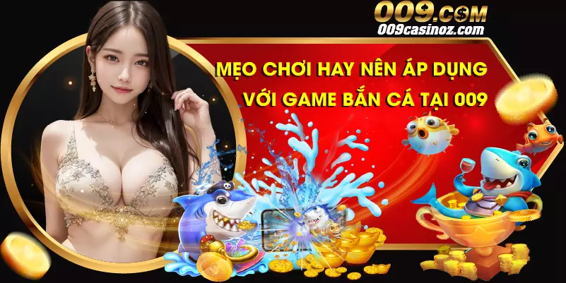 Bắn Cá 009 13 Mẹo chơi hay mà bạn nên áp dụng với game bắn cá tại 009
