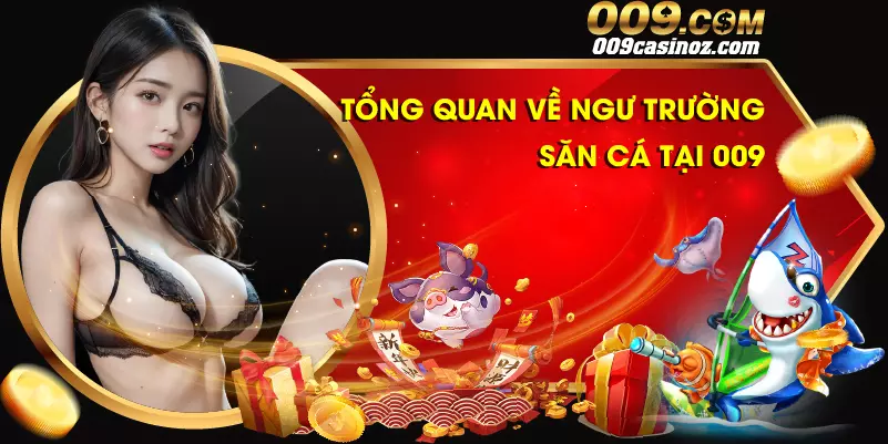 Bắn Cá 009 8 Tổng quan về ngư trường săn cá tại 009