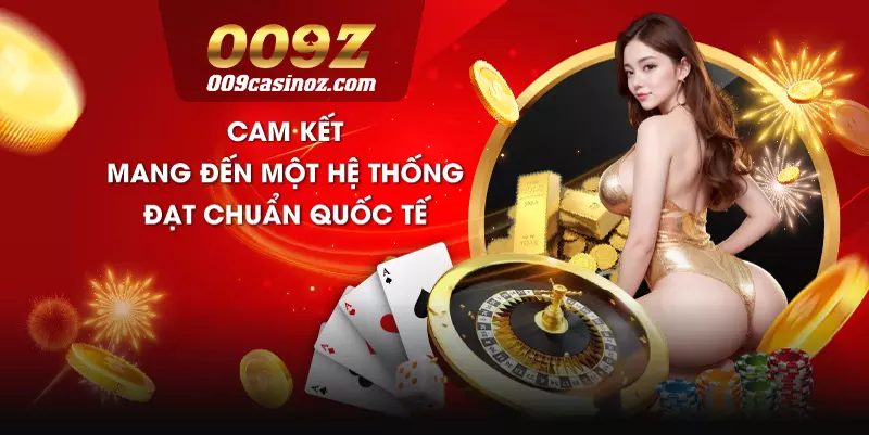 Sân chơi 009 cam kết mang đến một hệ thống đạt chuẩn quốc tế